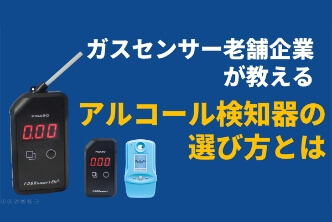 ガスセンサー老舗企業が教えるアルコール検知器の選び方とは