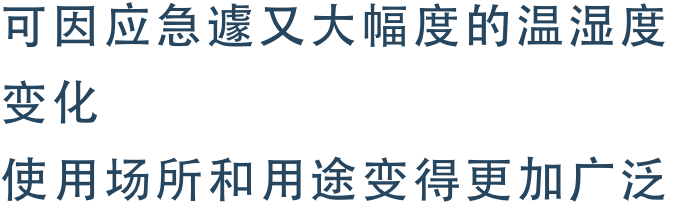 可因应急遽又大幅度的温湿度变化使用场所和用途变得更加广泛