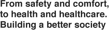 From safety and comfort, 
to health and healthcare. 
Building a better society