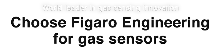World leader in gas sensing innovation Choose Figaro Engineering for gas sensors