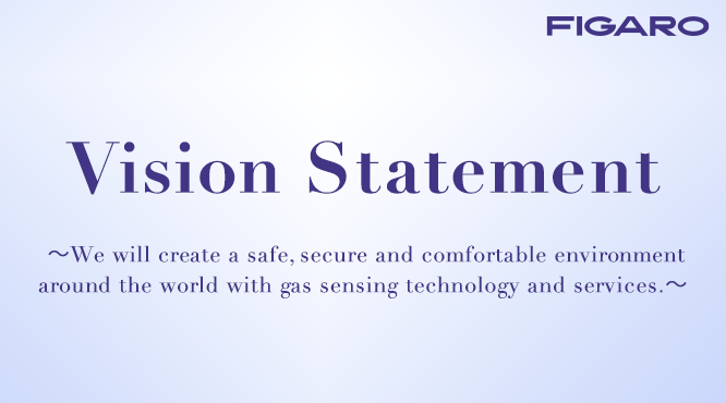 Vision Statement - We all create a safe, secure and comfortable environment around the  world with gas sensing technology and services.