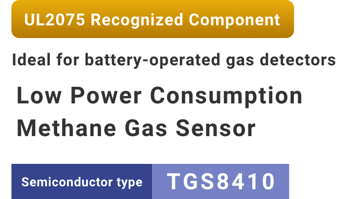 UL2075 Recognized Component Ideal for battery-operated gas detectors Low Power Consumption
								Methane Gas Sensor Semiconductor type TGS8410