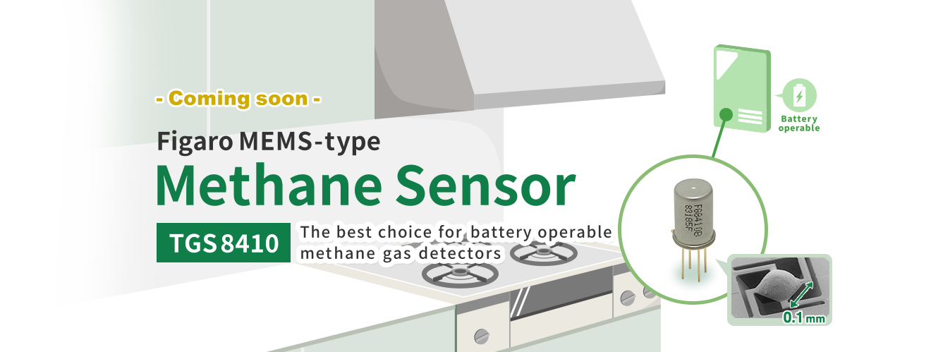 Coming soon Figaro MEMS-type Methane Sensor TGS8410 The best choice for battery operable methane gas detectors