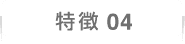 特徴04