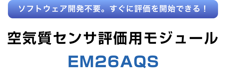ソフトウェア開発不要。すぐに評価を開始できる! 空気質センサ評価用モジュール EM26AQS