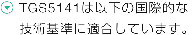 TGS5141は以下の国際的な技術基準に適合しています。